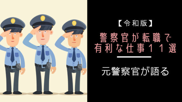 警察官が転職で有利な仕事11選とオススメしない仕事【令和版】