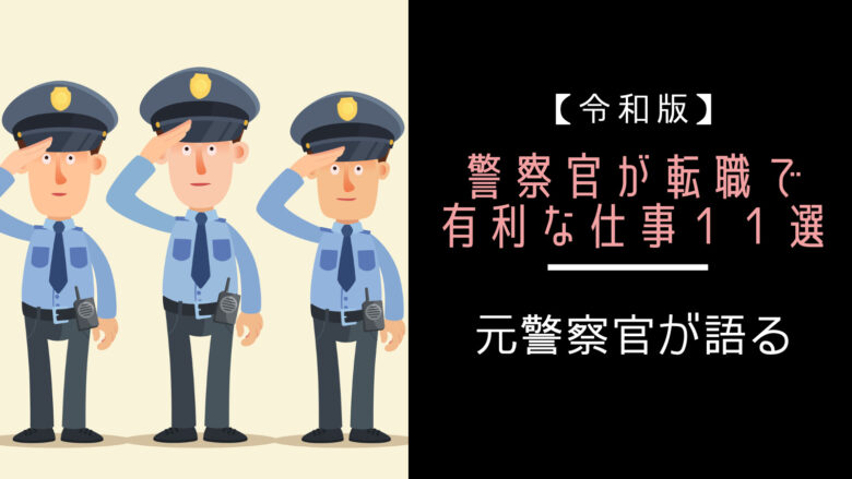 警察官が転職で有利な仕事１１選とオススメしない仕事【令和版】