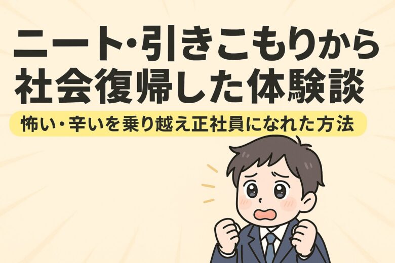 ニート・引きこもりから社会復帰した体験談｜怖い・辛いを乗り越え正社員になれた方法