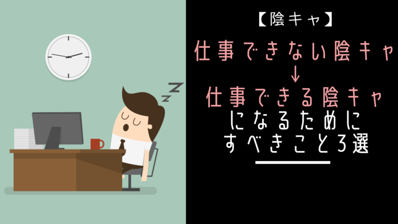 仕事できない陰キャ→できる陰キャになるためにすべきこと3選