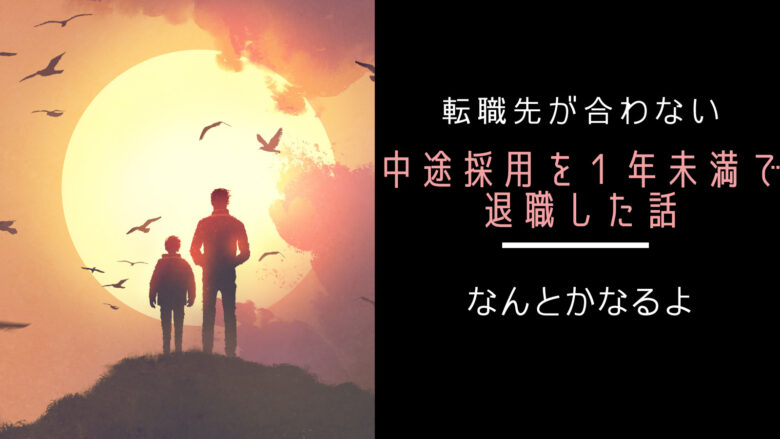 転職先が合わないので中途採用を１年未満で退職した話