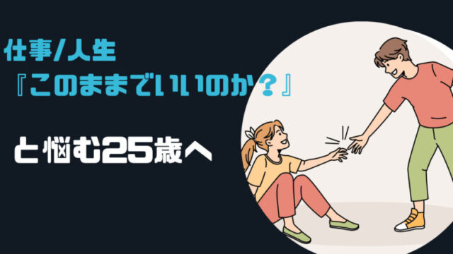 25歳で『仕事・人生このままでいいのか』と悩むあなたへ