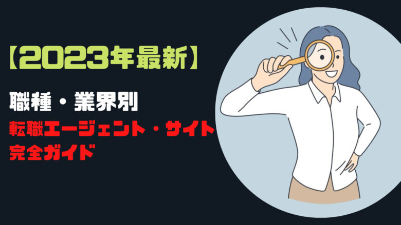 【2023年最新】職種・業界別の転職エージェント・サイト完全ガイド【決定版】
