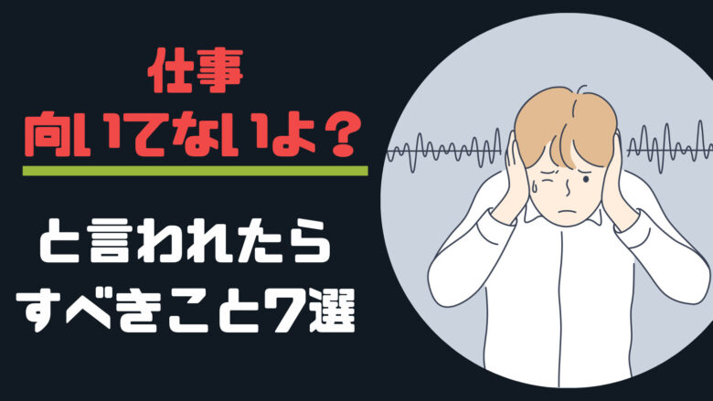 仕事向いてないと言われたらすべきこと7選