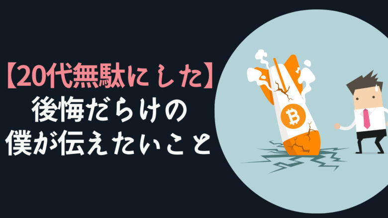 【20代無駄にした】後悔だらけの僕が伝えたいこと