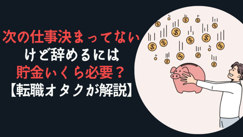 次の仕事決まってないけど辞めるには貯金いくら必要？