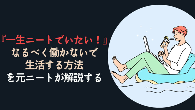 一生ニートでいたい！なるべく働かない生活をする方法【元ニートが解説】