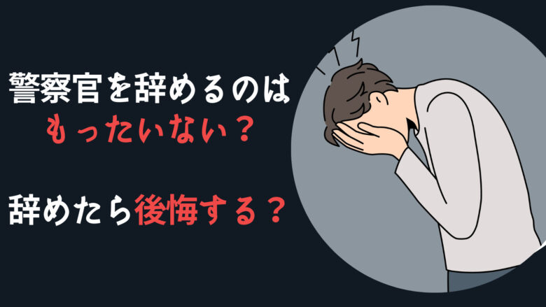 警察官を辞めるのはもったいない？辞めたら後悔する？