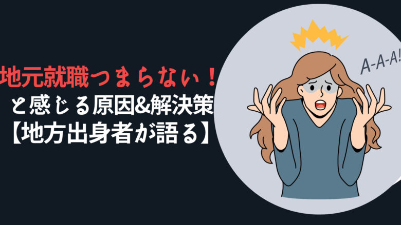 地元就職つまらない！と感じる原因と解決策【地方出身者が語る】