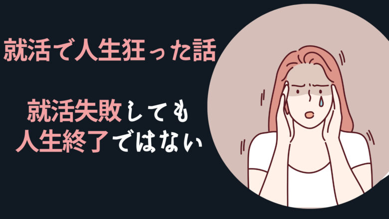 就活で人生狂った話｜就活に失敗しても人生終了ではない