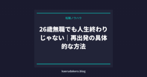 26歳無職でも人生終わりじゃない｜再出発の具体的な方法