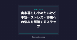 実家暮らしやめたいけど不安…ストレス・将来への悩みを解消するステップ