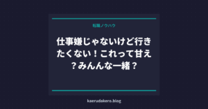 仕事嫌じゃないけど行きたくない！これって甘え？みんんな一緒？