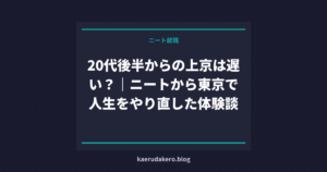 20代後半からの上京は遅い？｜ニートから東京で人生をやり直した体験談