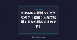 KOSMOの評判ってどうなの？【結論：大阪で転職するなら超おすすめです】