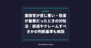 面接官が感じ悪い・態度が最悪だったときの対処法｜辞退やクレームすべきかの判断基準も解説