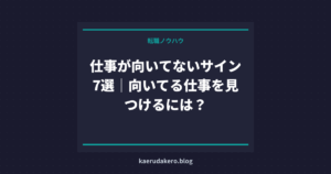 仕事が向いてないサイン7選｜向いてる仕事を見つけるには？