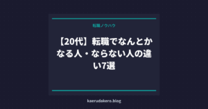 【20代】転職でなんとかなる人・ならない人の違い7選