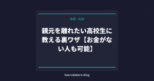 親元を離れたい高校生に教える裏ワザ【お金がない人も可能】