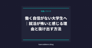 働く自信がない大学生へ｜就活が怖いと感じる理由と抜け出す方法
