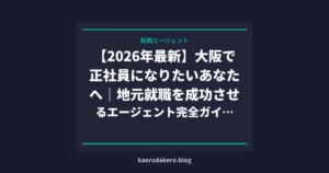 【2026年最新】大阪で正社員になりたいあなたへ｜地元就職を成功させるエージェント完全ガイド