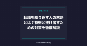 転職を繰り返す人の末路とは？特徴と抜け出すための対策を徹底解説