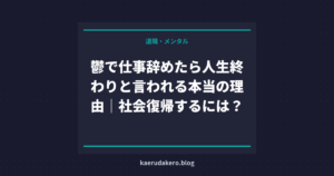 鬱で仕事辞めたら人生終わりと言われる本当の理由｜社会復帰するには？