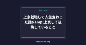 上京就職して人生変わった話&上京して後悔していること