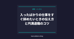 入ったばかりの仕事をすぐ辞めたいときの伝え方と円満退職のコツ