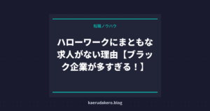 ハローワークにまともな求人がない理由【ブラック企業が多すぎる！】