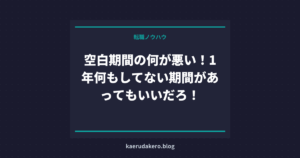 空白期間の何が悪い！1年何もしてない期間があってもいいだろ！