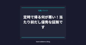 定時で帰る何が悪い！当たり前だし優秀な証拠です