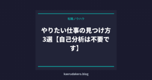 やりたい仕事の見つけ方3選【自己分析は不要です】