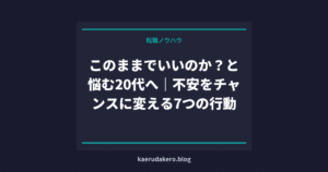 このままでいいのか？と悩む20代へ｜不安をチャンスに変える7つの行動